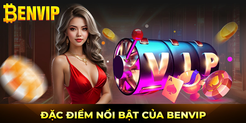 Đặc điểm nổi bật của Benvip