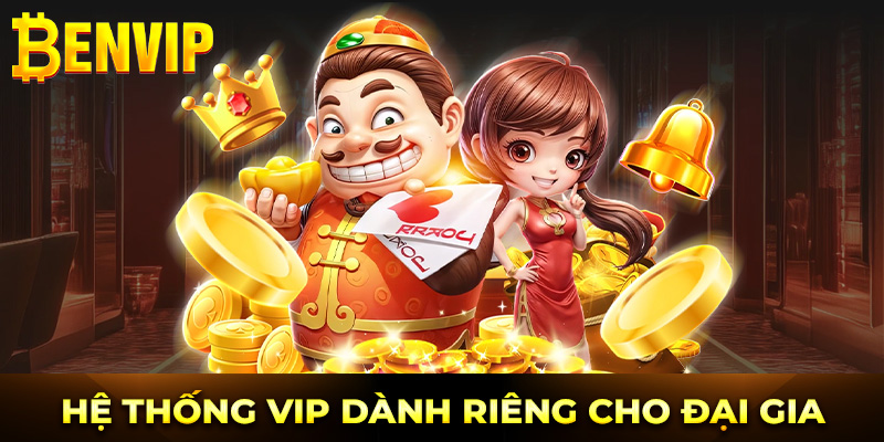 Hệ thống VIP dành riêng cho đại gia